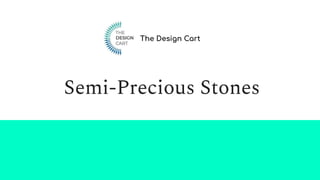 Semi-Precious Stones
The Design Cart
 