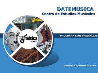 DATEMUSICA   Centro de Estudios Musicales PROGRAMA SEMI PRESENCIAL [email_address] 