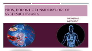 PROSTHODONTIC CONSIDERATIONS OF
SYSTEMIC DISEASES
DR.SWETHA.S
PG STUDENT
 