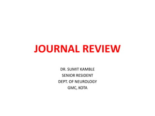 JOURNAL REVIEW
DR. SUMIT KAMBLE
SENIOR RESIDENT
DEPT. OF NEUROLOGY
GMC, KOTA
 
