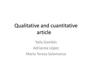 Qualitative and cuantitative
          article
          Yaily Gambín
        Adrianna López
     María Tereza Salamanca
 