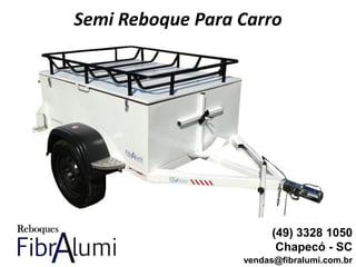 Semi Reboque Para Carro
(49) 3328 1050
Chapecó - SC
vendas@fibralumi.com.br
 