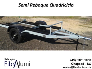 Semi Reboque Quadriciclo
(49) 3328 1050
Chapecó - SC
vendas@fibralumi.com.br
 