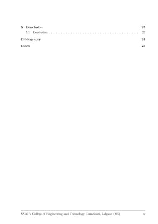 5 Conclusion 23
5.1 Conclusion . . . . . . . . . . . . . . . . . . . . . . . . . . . . . . . . . . . . . 23
Bibliography 24
Index 25
SSBT’s College of Engineering and Technology, Bambhori, Jalgaon (MS) iv
 