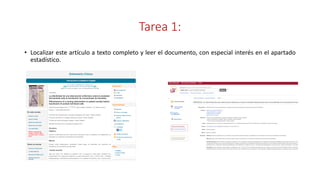 Tarea 1:
• Localizar este artículo a texto completo y leer el documento, con especial interés en el apartado
estadístico.
 