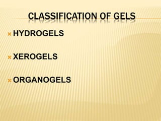 CLASSIFICATION OF GELS
 HYDROGELS
 XEROGELS
 ORGANOGELS
 