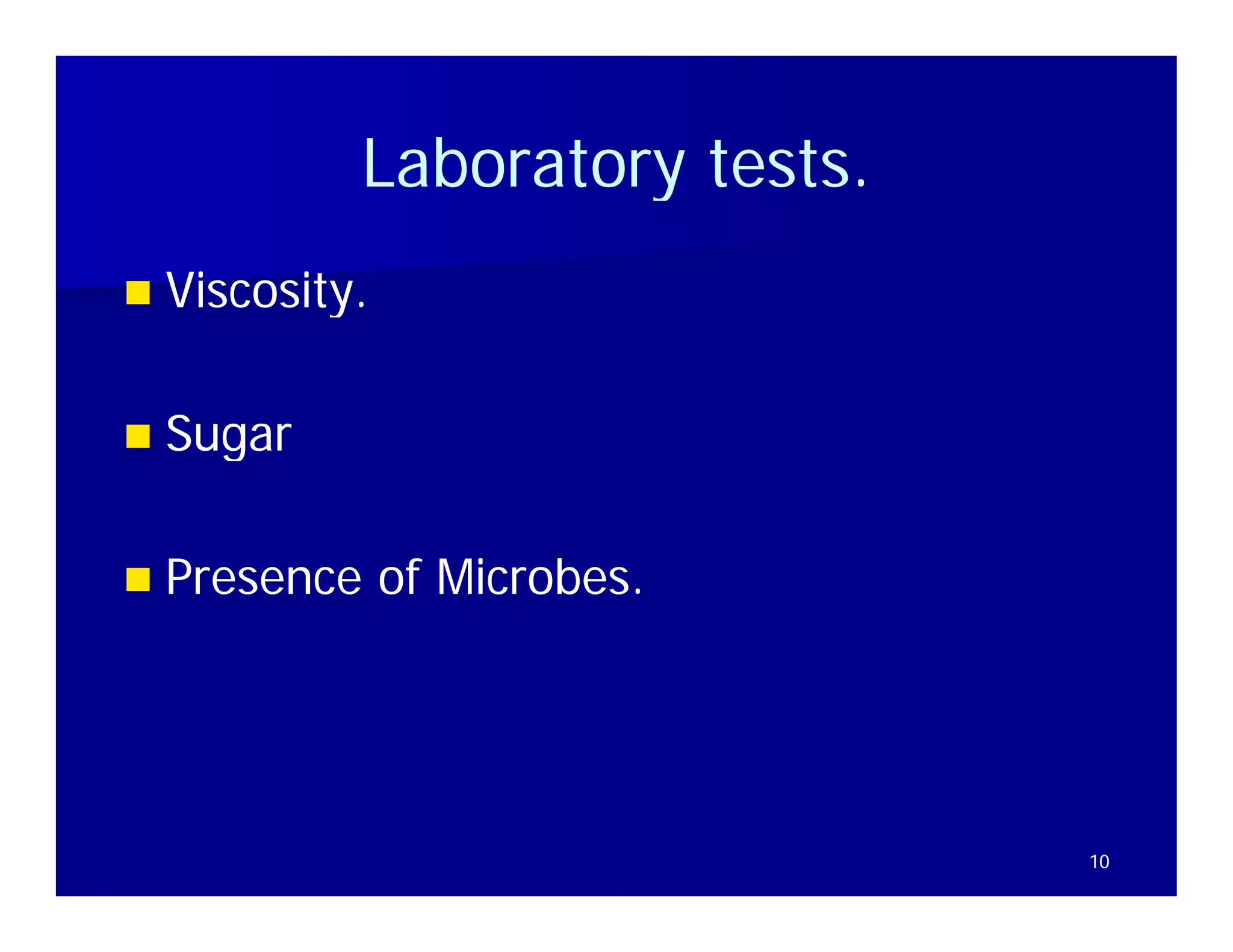 Laboratory tests
                        tests.
   Viscosity.
    Viscosity

   Sugar
    S

   Presence of Microbes.




                                 10
 