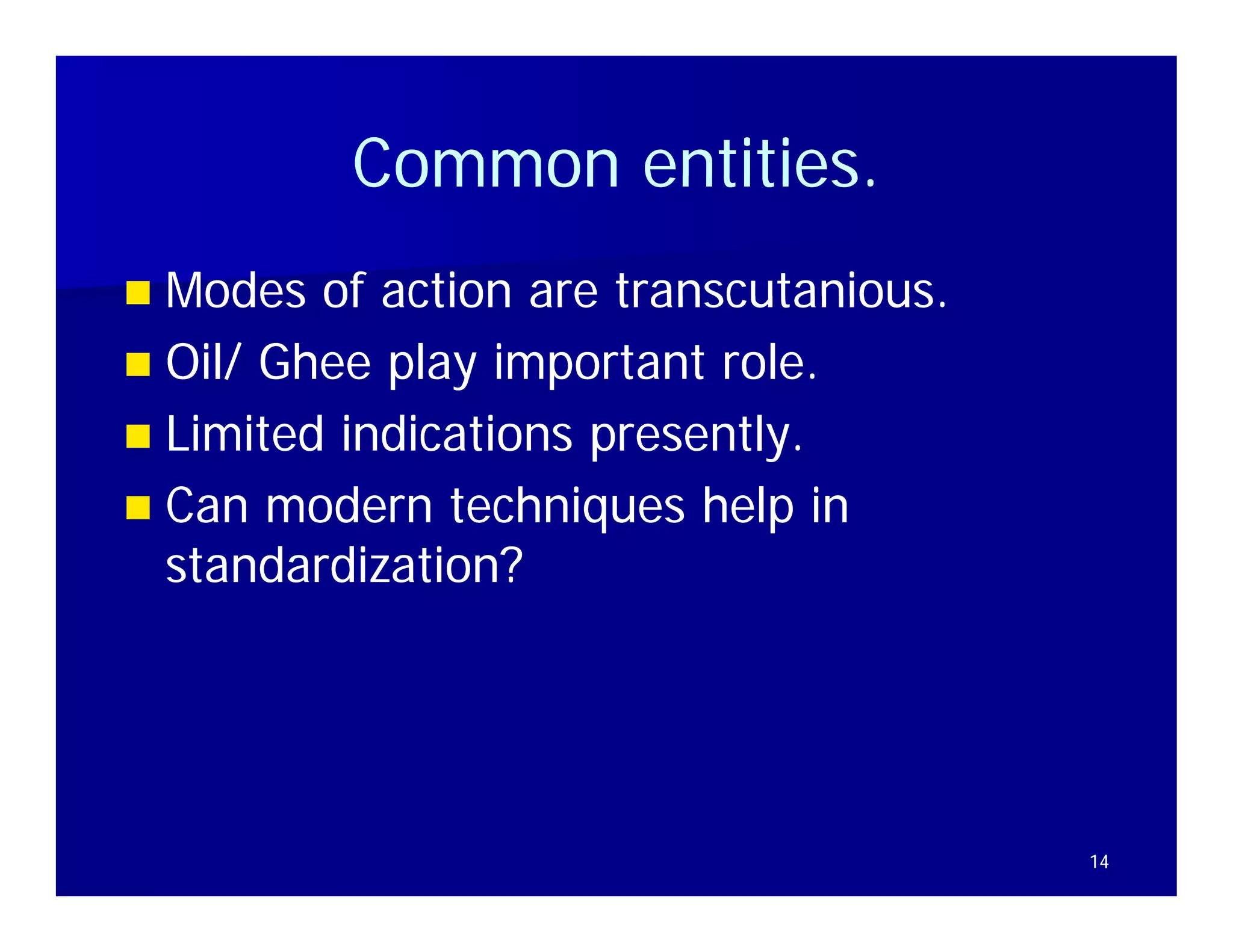 Common entities.
                 entities
 Modes of action are transcutanious
                       transcutanious.
 Oil/ Ghee play important role.
 Li it d indications presently.
  Limited i di ti            tl
 Can modern techniques help in
  standardization?




                                         14
 