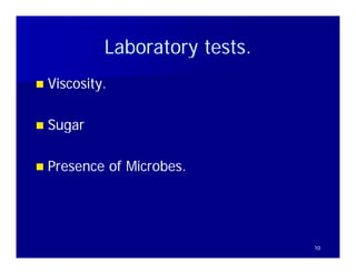 Laboratory tests
                        tests.
   Viscosity.
    Viscosity

   Sugar
    S

   Presence of Microbes.




                                 10
 