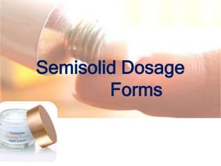 Semisolid Dosage
Forms
 