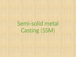 Semi-solid metal
Casting (SSM)
 