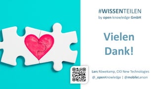 Vielen
Dank!
#WISSENTEILEN
by open knowledge GmbH
@_openKnowledge | @mobileLarson
Lars Röwekamp, CIO New Technologies
 