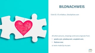 Folie 01: © anilakkus, iStockphoto.com
All other pictures, drawings and icons originate from
• pexels.com, pixabay.com, unsplash.com,
• flaticon.com
or were made by my own.
BILDNACHWEIS
 