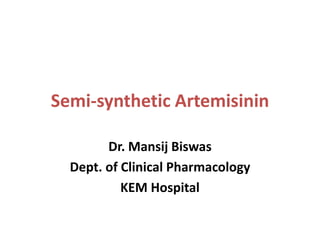 Semi-synthetic Artemisinin
Dr. Mansij Biswas
Dept. of Clinical Pharmacology
KEM Hospital
 