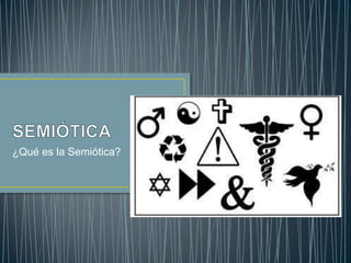 ¿Qué es la Semiótica?
 