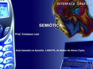 SEMIÓTICA Prof. Cristiano Leal Aula baseada na Apostila  LABIUTIL de Walter de Abreu Cybis   
