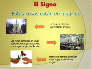 El Signo
Estas cosas están en lugar de…
La cruz, las torres,
las ventanas ovales…

Los niños sentados en igual
posición, en pupitres iguales,
una mujer de pie, hablando…

Manos de hombre entregan
rosas rojas a manos de
mujer…

 