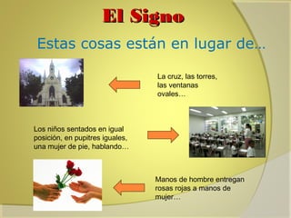 El Signo
Estas cosas están en lugar de…
La cruz, las torres,
las ventanas
ovales…

Los niños sentados en igual
posición, en pupitres iguales,
una mujer de pie, hablando…

Manos de hombre entregan
rosas rojas a manos de
mujer…

 