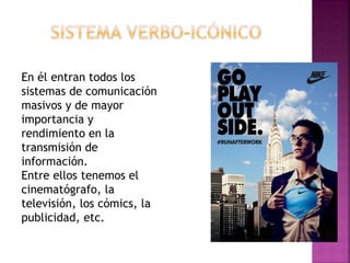 En él entran todos los
sistemas de comunicación
masivos y de mayor
importancia y
rendimiento en la
transmisión de
información.
Entre ellos tenemos el
cinematógrafo, la
televisión, los cómics, la
publicidad, etc.
 