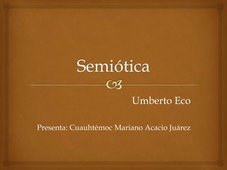 Umberto Eco
Presenta: Cuauhtémoc Mariano Acacio Juárez
 