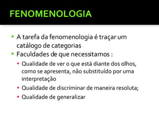 FENOMENOLOGIA <ul><li>A tarefa da fenomenologia é traçar um catálogo de categorias  </li></ul><ul><li>Faculdades de que ne...