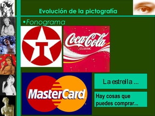 Evolución de la pictografía
•Fonograma




                         La estrella ...

                      Hay cosas que
                      puedes comprar...
 