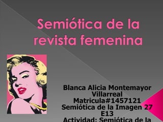 Blanca Alicia Montemayor
        Villarreal
   Matricula#1457121
Semiótica de la Imagen 27
           E13
 