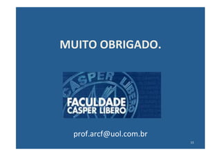 MUITO	
  OBRIGADO.	
  




  prof.arcf@uol.com.br	
  
                             13	
  
 