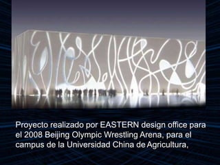 Proyecto realizado por EASTERN design office para
el 2008 Beijing Olympic Wrestling Arena, para el
campus de la Universidad China de Agricultura,
 
