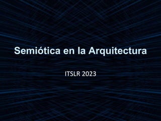 Semiótica en la Arquitectura
ITSLR 2023
 