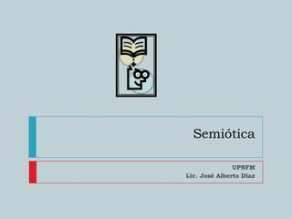 Semiótica UPNFM Lic. José Alberto Díaz 