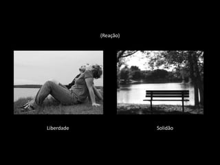 (Reação)




Liberdade              Solidão
 