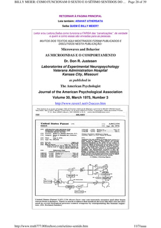 RETORNAR Á PAGINA PRINCIPAL
Leia também: ARAHAT ATHERSATA
Saiba QUEM É BILLY MEIER?
Leitor e/ou Leitora,Saiba como funciona a FARSA das “canalizações” de verdade
e quem e como essas são enviadas para as pessoas.
MUITOS DOS TEXTOS AQUI MOSTRADOS FORAM PUBLICADOS E
DISCUTIDOS NESTA PUBLICAÇÃO:
Microwaves and Behavior
AS MICROONDAS E O COMPORTAMENTO
Dr. Don R. Justesen
Laboratories of Experimental Neuropsychology
Veterans Administration Hospital
Kansas City, Missouri
as published in
The American Psychologist
Journal of the American Psychological Association
Volume 30, March 1975, Number 3
http://www.raven1.net/v2succes.htm
Page 28 of 39BILLY MEIER: COMO FUNCIONAM O SEXTO E O SÉTIMO SENTIDOS DO ...
11/7/aaaahttp://www.truth777.00freehost.com/setimo-sentido.htm
 