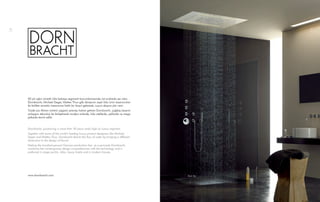 50 yılı aşkın süredir lüks batarya segmenti konumlamasında üst sıralarda yer alan
Dornbracht, Michael Sieger, Matteo Thun gibi dünyanın sayılı lüks ürün tasarımcıları
ile birlikte armatür tasarımına farklı bir boyut getirerek, suyun akışına yön verir.
Yüzde yüz Alman üretimi çizgisini prensip haline getiren Dornbracht, çağdaş tasarım
anlayışını teknoloji ile birleştirerek modern evlerde, lüks otellerde, yalılarda ve mega
yatlarda tercih edilir.
Dornbracht, positioning is more than 50 years ranks high on luxury segment.
Together with some of the world’s leading luxury product designers like Michael
Sieger and Matteo Thun, Dornbracht directs the flow of water by bringing a different
dimension to the design of faucet.
Making the hundred percent German production line as a principle Dornbracht,
combines the contemporary design comprehension with the technology and is
preferred in mega yachts, villas, luxury hotels and in modern houses.
www.dornbracht.com Rain Sky
56 57
 