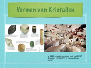 Vormen van Kristallen




           In 2008 ontdekte men een grot met MEGA
           Kristallen (SELENIET) in Mexico. Zie de
           mens!
 