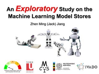 An Exploratory Study on the
Machine Learning Model Stores
Zhen Ming (Jack) Jiang
 