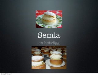 Semla
en hetvägg
söndag 22 februari 15
 