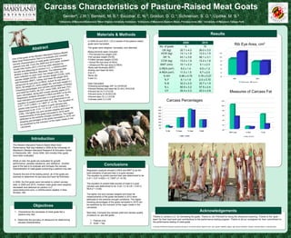 Carcass Characteristics of Pasture-Raised Meat Goats
                                                    Semler*,         J.W. 1;   Bennett, M.           B. 2;   Escobar, E.            N. 3;   Gordon, D.                    G. 1;        Schoenian, S.                             G. 1;        Updike, M.                       S. 4

                                               1University    of Maryland Extension; 2West Virginia University Extension; 3University of Maryland, Eastern Shore, Princess Anne, MD; 4University of Maryland, College Park




                                                                                     Materials & Methods                                                                                                                                  Results
                                                                            In 2009 (9) and 2010 (10) a subset of the pasture raised
                                                                                                                                                                                          2009                            2010
                                                                            goats were harvested.                                                                                                                                                                               Rib Eye Area, cm2
                                                                            The goats were weighed, harvested, and deboned.
                                                                                                                                                       No. of goats                         9                              10
                                                                                                                                                         LW (kg)                        32.7 ± 4.2                     26.0 ± 3.0
                                                                            Measurements taken included:
                                                                            • Pre-harvest live weight (LW)                                              HCW (kg)                        14.1 ± 1.9                     12.5 ± 1.9                        12.0


                                                                            •Hot carcass weight (HCW)                                                     DP, %                         43.1 ± 3.6                     48.1 ± 3.1                        10.0

                                                                            •Chilled carcass weight (CCW)
                                                                                                                                                        CCW (kg)                        13.2 ± 1.9                     12.2 ± 1.8                         8.0
                                                                            • Actual Rib eye area (A-REA)
                                                                            • Ultrasound Rib eye area (U-REA)                                          BWT (mm)                         10.1 ± 2.3                      5.1 ± 2.3                         6.0

                                                                            •Body wall thickness (BWT)
                                                                                                                                                       U-REA (cm2)                       8.0 ± 1.4                      6.5 ± 1.2                         4.0
                                                                            •Kidney and heart fat (KH)
                                                                            •Fat (F)                                                                   A-REA (cm2)                      11.5 ± 1.5                      6.7 ± 2.0                         2.0

                                                                            •Bone (B)                                                                     % KH                         0.98 ± 0.70                    0.76 ± 0.27                         0.0
                                                                            •Lean (L)                                                                                                                                                                                         2009                                 2010
                                                                                                                                                          %F                             6.1 ± 1.9                     2.0 ± 0.70
                                                                                                                                                                                                                                                                                          Ultrasound        Carcass
                                                                            Data Calculated:                                                              %B                            32.2 ± 2.5                     32.7 ± 1.9
                                                                            •Dressing percentage (DP, %) HCW/LW                                           %L                            60.9 ± 3.2                     57.5 ± 2.4
                                                                            •Percent Kidney and heart fat (% KH) KH/CCW
                                                                            •Percent fat (% F) F/CCW                                                       CY                           25.4 ± 3.3                     25.3 ± 2.8                                        Measures of Carcass Fat
                                                                            •Percent bone (% B) B/CCW
                                                                            •Percent lean (% L) L/CCW
                                                                            •Carcass yield (Y) L/LW
                                                                                                                                                                   Carcass Percentages                                                                      12.0


                                                                                                                                                                                                                                                            10.0
                                                                                                                                                     70.0

                                                                                                                                                     60.0                                                                                                       8.0
                                                                                                                                                     50.0
                                                                                                                                                                                                                                                                6.0
                                                                                                                                                     40.0

                                                                                                                                                     30.0
                                                                                                                                                                                                                                                                4.0
                                                                                                                                                     20.0

                                                                                                                                                     10.0                                                                                                       2.0

                                                                                                                                                      0.0
                                                                                                                                                                                                                                                                0.0
                                                                                                                                                                 % fat            % bone            % lean              Yield
                                                                                                                                                                                                                                                                        BWT, mm                    % KH                     % fat

                                                                                                                                                                                         2009     2010                                                                                           2009      2010
                   Introduction
The Western Maryland Pasture Based Meat Goat
Performance Test was initiated in 2006 at the University of
Maryland’s Western Maryland Research & Education Center
in Keedysville, MD. Since 2006, 263 (mostly) Kiko goats
have been evaluated.

While on test, the goats are evaluated for growth
performance, parasite resistance, and resilience. Another
goal of the test is to evaluate and compare the carcass
                                                                                            Conclusions
characteristics of meat goats consuming a pasture-only diet.
                                                                           Regression analysis showed U-REA and BWT to be the
                                                                           best indicators of percent lean in a goat carcass.
Towards the end of the testing period, all of the goats are
                                                                           The equation to predict percent lean was determined to be
scanned to determine rib eye area and back fat thickness.
                                                                           0.47 + 0.07 U-REA + 0.1 BWT (r2 =0.78).
In 2009, the first goats were harvested to collect carcass
                                                                           The equation to predict total pounds of meat in a goat
data. In 2009 and 2010, nineteen male goats were weighed,
                                                                           carcass was determined to be -0.22 + 0.18 LW + 4.93 U-
harvested, and deboned at Lambco LLC
                                                                           REA (r2 = 0.69).
(www.lambcomd.com), a USDA/custom abattoir in New
Windsor, MD.
                                                                           The lighter live and carcass weights and lower fat
                                                                           measurements of the goats harvested in 2010 were
                                                                           attributed to the extreme drought conditions. The higher
                                                                           dressing percentages of the goats harvested in 2010 can
                                                                           be explained by the inclusion of the organ meats in the
                     Objectives                                            carcasses.

 1. Characterize the carcasses of meat goats fed a                         Next step, Compare the carcass yield and carcass quality
                                                                                                                                                                                                                        Acknowledgements
    pasture-only diet.                                                     of pasture vs. pen-fed goats.
                                                                                                                                             Thanks to Lambco LLC. for harvesting the goats. Thanks to Jim Pritchard for doing the ultrasound scanning. Thanks to the “goat
 2. Determine the accuracy of ultrasound for determining                                                                                     team” for their hard work and contributions to the performance testing program. Thanks to all our consigners for their commitment to
                                                                               1. Pasture only
    carcass characteristics.                                                                                                                 the performance testing of meat goats.
                                                                               2. Grain + hay
                                                                                                                                             University of Maryland Extension programs are open to all citizens without regard to race, color, gender, disability, religion, age, sexual orientation, marital or parental status, or national origin.
 
