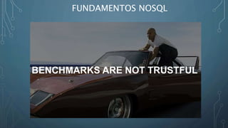 FUNDAMENTOS NOSQL
BENCHMARKS ARE NOT TRUSTFUL
 