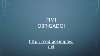 FIM!
OBRIGADO!
http://codigosimples.
net
 