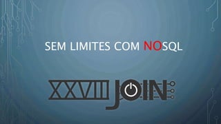 SEM LIMITES COM NOSQL
 