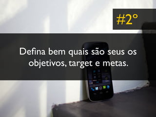 #2º

Deﬁna bem quais são seus os
 objetivos, target e metas.
 