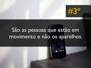 #3º

 São as pessoas que estão em
movimento e não os aparelhos.
 