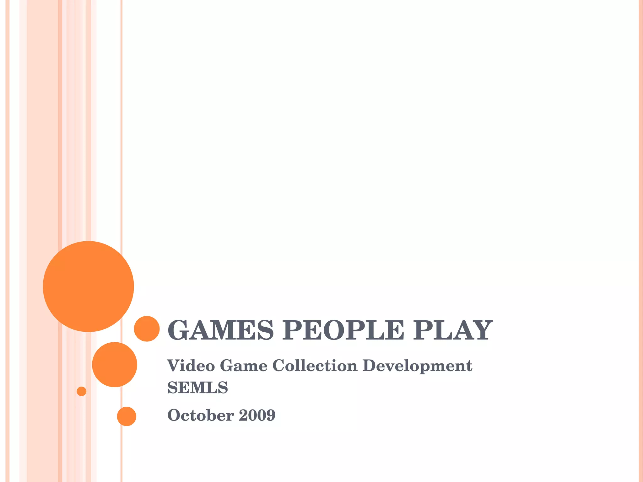 GAMES PEOPLE PLAY Video Game Collection Development  SEMLS October 2009 