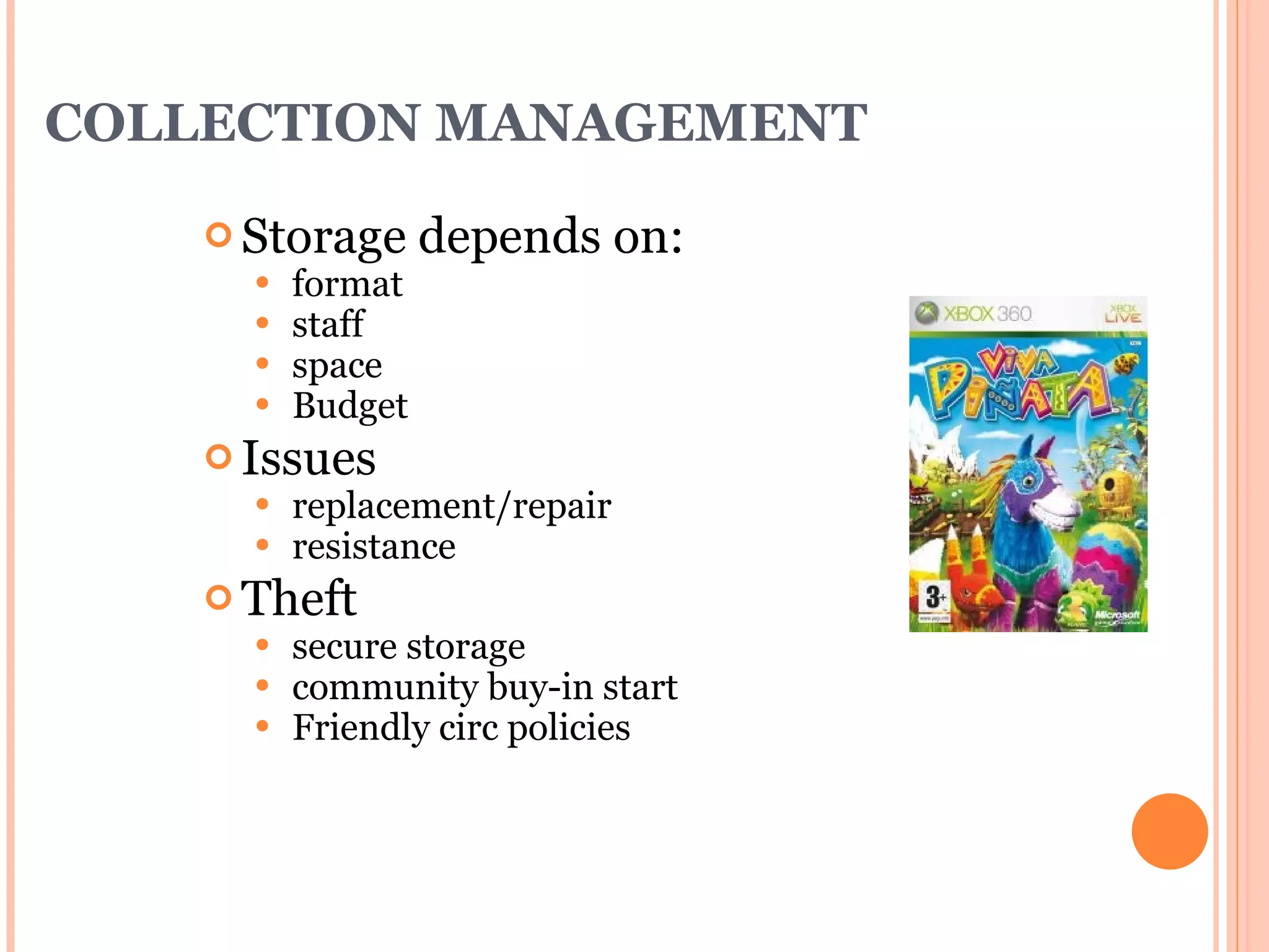 COLLECTION MANAGEMENT Storage depends on: format staff space Budget Issues replacement/repair resistance Theft secure storage community buy-in start Friendly circ policies 