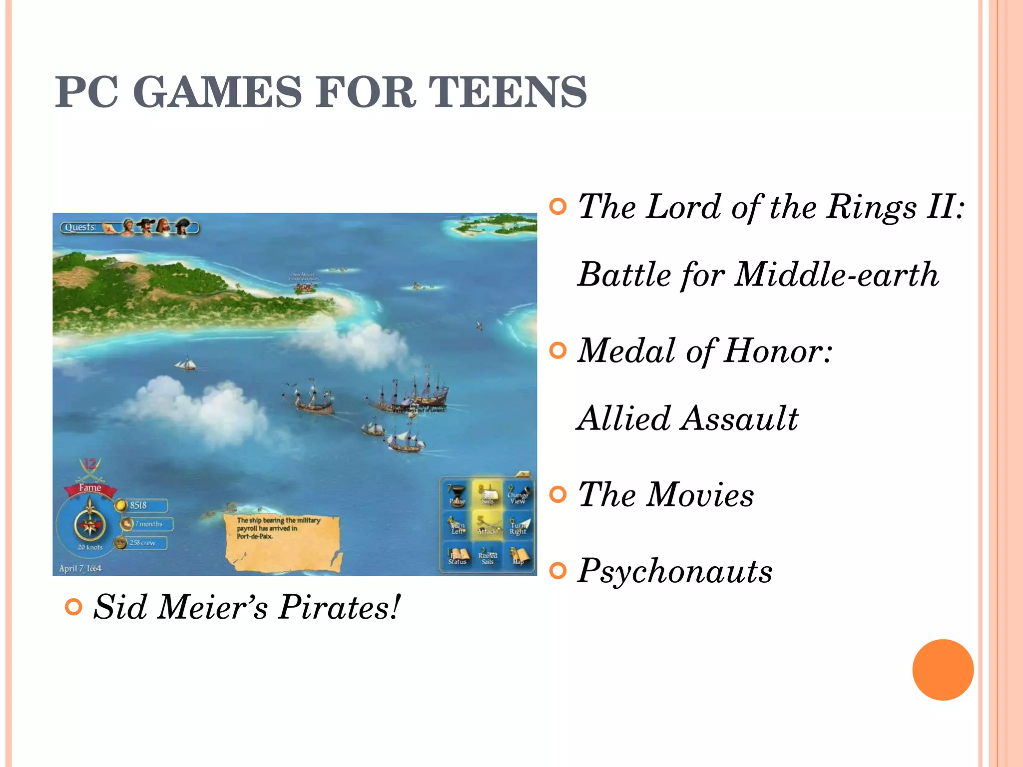 PC GAMES FOR TEENS The Lord of the Rings II: Battle for Middle-earth  Medal of Honor:  Allied Assault  The Movies  Psychonauts Sid Meier’s Pirates!  