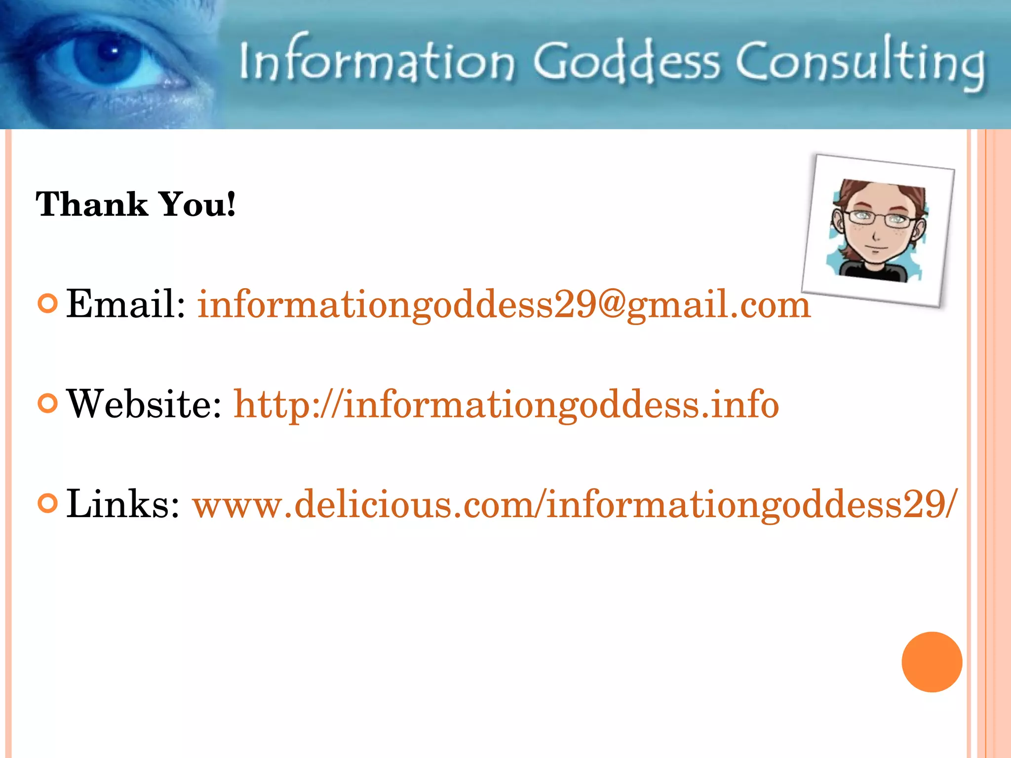 Thank You! Email:  [email_address] Website:  http://informationgoddess.info Links:  www.delicious.com/informationgoddess29/   