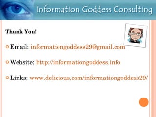 Thank You! Email:  [email_address] Website:  http://informationgoddess.info Links:  www.delicious.com/informationgoddess29/   