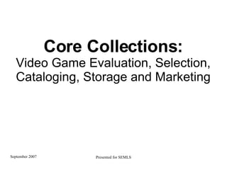 Core Collections: Video Game Evaluation, Selection, Cataloging, Storage and Marketing 