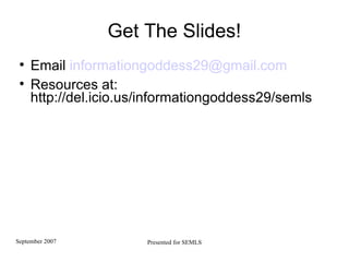 Get The Slides! Email  [email_address] Resources at:  http://del.icio.us/informationgoddess29/semls 